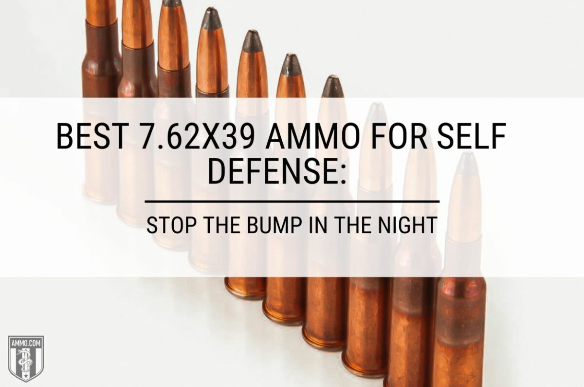 Best 7.62×39 Ammo for Self Defense: Stop the Bump in The Night