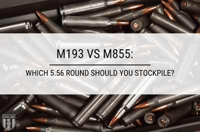 M193 vs M855: Which 5.56 Round Should You Stockpile?
