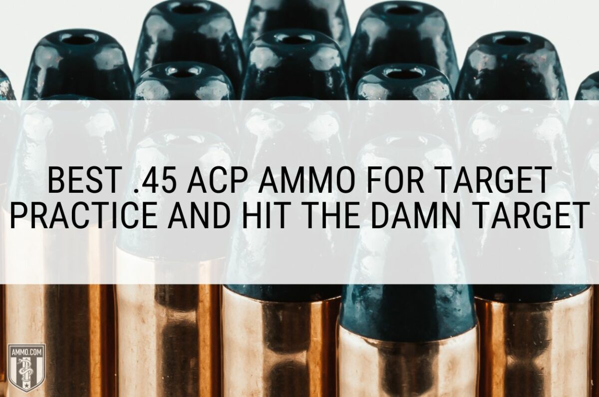 Top 5 Best 45 ACP Ammo for Target Practice: Obliterate the Bullseye