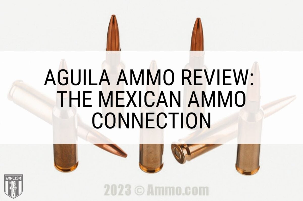 Aguila Ammo Review: The Mexican Ammo Connection